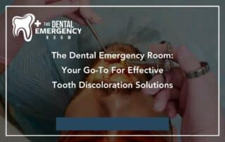 The Dental Emergency Room: Your Go-To For Effective Tooth Discoloration Solutions